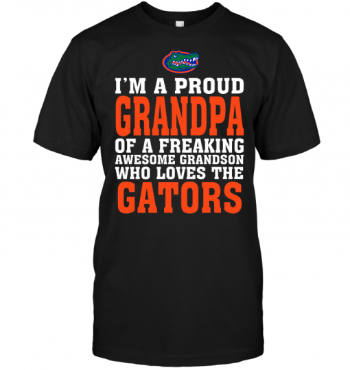 I'm A Proud Grandpa Of A Freaking Awesome Grandson Who Loves The Gators