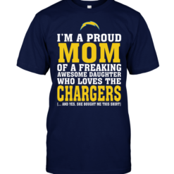 I'm A Proud Mom Of A Freaking Awesome Daughter Who Loves The Chargers