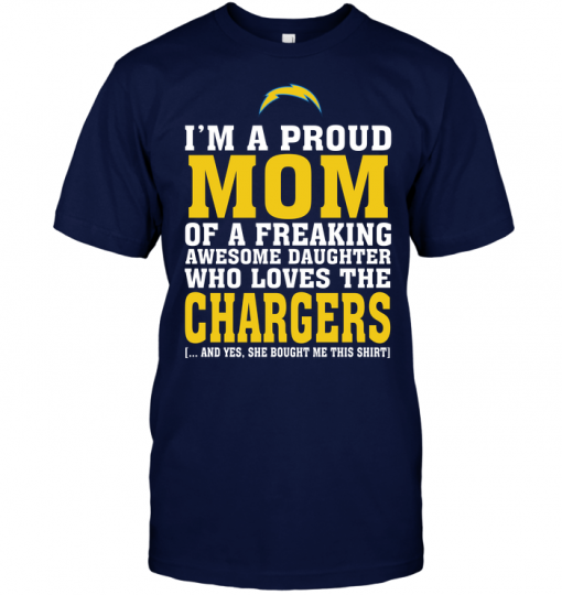 I'm A Proud Mom Of A Freaking Awesome Daughter Who Loves The Chargers