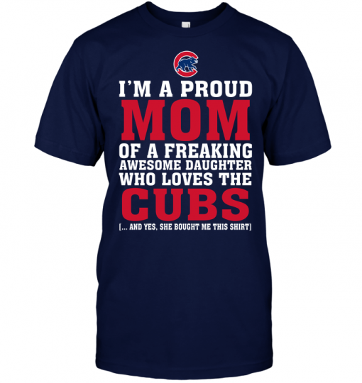 I'm A Proud Mom Of A Freaking Awesome Daughter Who Loves The Cubs