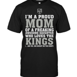 I'm A Proud Mom Of A Freaking Awesome Daughter Who Loves The Kings