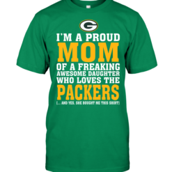 I'm A Proud Mom Of A Freaking Awesome Daughter Who Loves The Packers