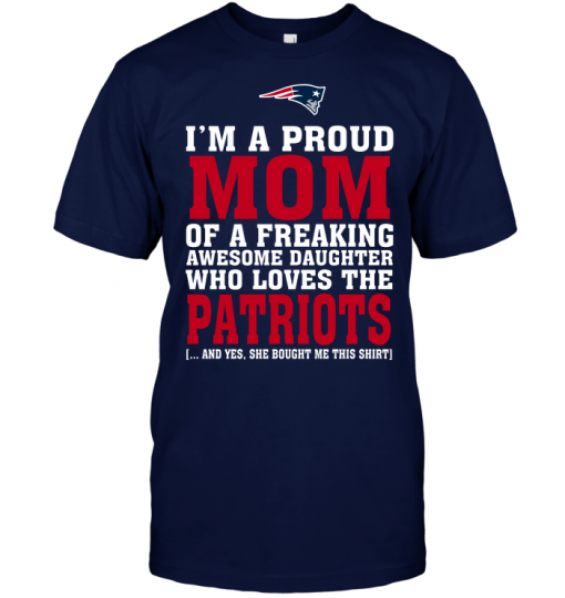 I'm A Proud Mom Of A Freaking Awesome Daughter Who Loves The Patriots