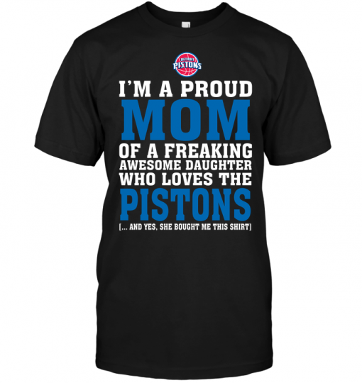 I'm A Proud Mom Of A Freaking Awesome Daughter Who Loves The Pistons