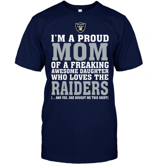 I'm A Proud Mom Of A Freaking Awesome Daughter Who Loves The Raiders