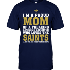 I'm A Proud Mom Of A Freaking Awesome Daughter Who Loves The Saints