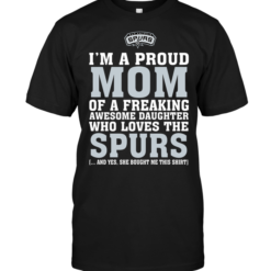 I'm A Proud Mom Of A Freaking Awesome Daughter Who Loves The Spurs