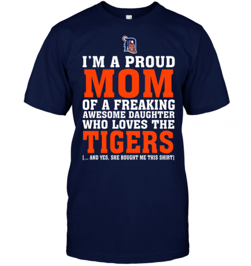I'm A Proud Mom Of A Freaking Awesome Daughter Who Loves The Tigers
