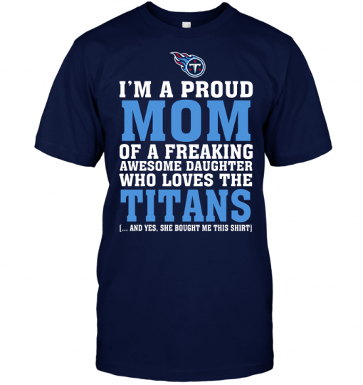 I'm A Proud Mom Of A Freaking Awesome Daughter Who Loves The Titans