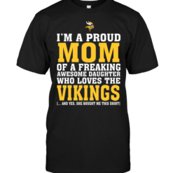 I'm A Proud Mom Of A Freaking Awesome Daughter Who Loves The Vikings