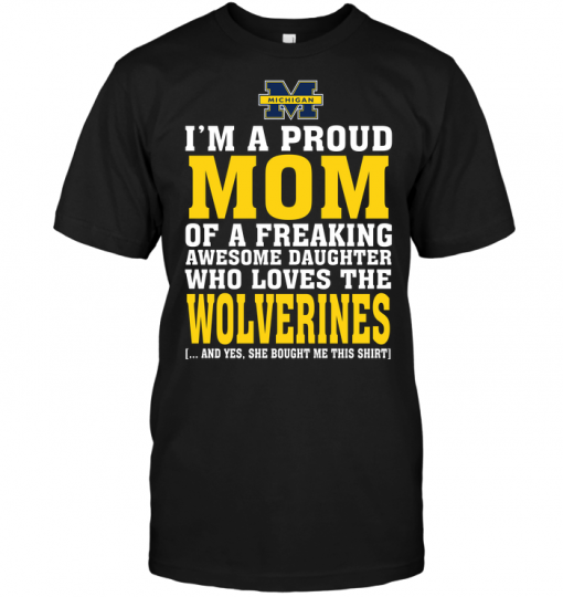 I'm A Proud Mom Of A Freaking Awesome Daughter Who Loves The Wolverines