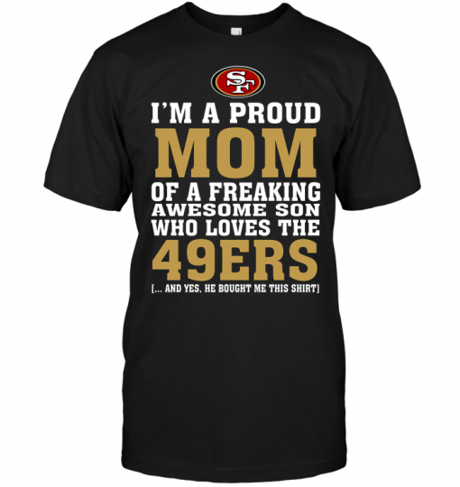 I'm A Proud Mom Of A Freaking Awesome Son Who Loves The 49ers