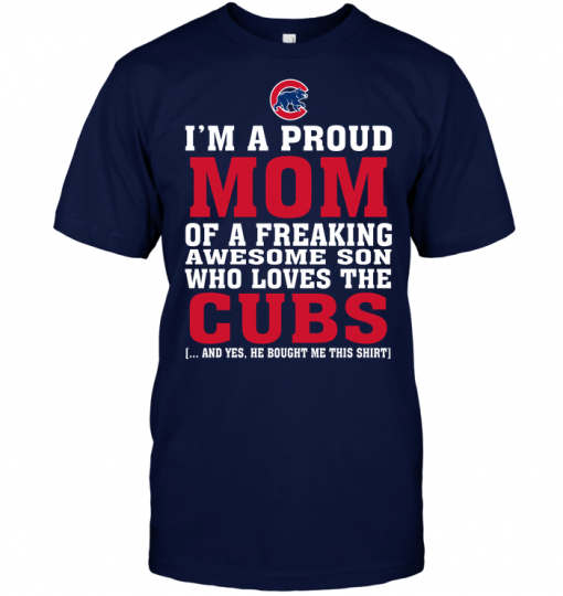 I'm A Proud Mom Of A Freaking Awesome Son Who Loves The Cubs