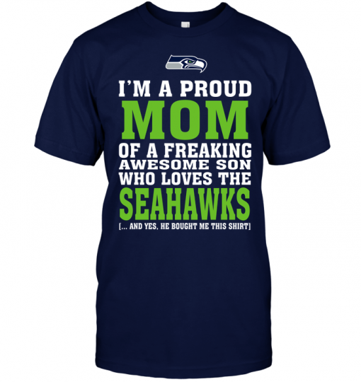 I'm A Proud Mom Of A Freaking Awesome Son Who Loves The Seahawks
