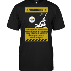 Warning Talking Shit ABout The Pittsburgh Steelers May Result In An Ass Whoopin' You'll Never Forget!