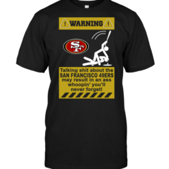Warning Talking Shit About The San Francisco 49ers May Result In An Ass Whoopin' You'll Never Forget