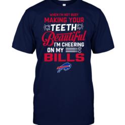 When I'm Not Busy Making Your Teeth Beautiful I'm Cheering On My Bills