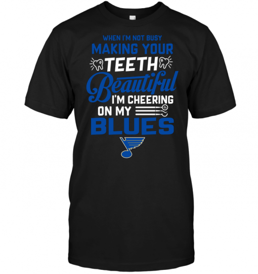 When I'm Not Busy Making Your Teeth Beautiful I'm Cheering On My Blues