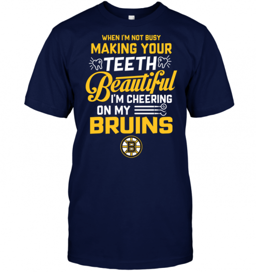When I'm Not Busy Making Your Teeth Beautiful I'm Cheering On My Bruins