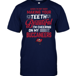 When I'm Not Busy Making Your Teeth Beautiful I'm Cheering On My Buccaneers