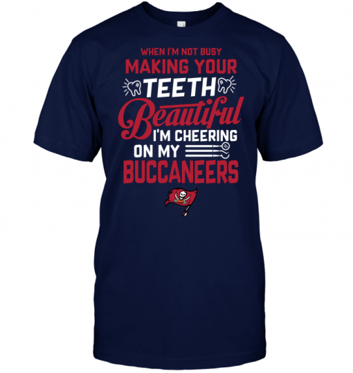 When I'm Not Busy Making Your Teeth Beautiful I'm Cheering On My Buccaneers