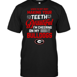 When I'm Not Busy Making Your Teeth Beautiful I'm Cheering On My Bulldogs