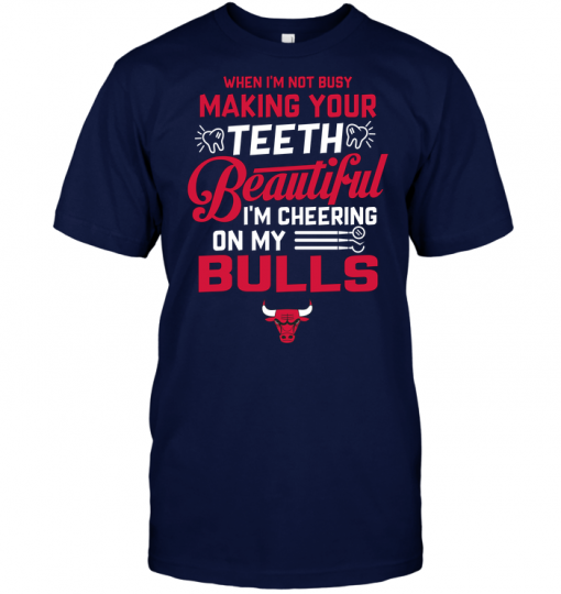 When I'm Not Busy Making Your Teeth Beautiful I'm Cheering On My Bulls