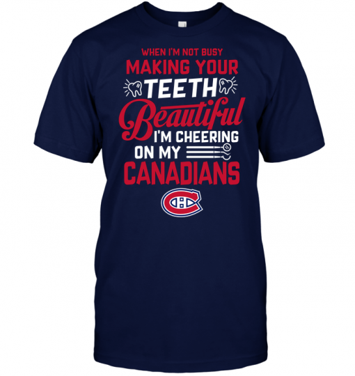 When I'm Not Busy Making Your Teeth Beautiful I'm Cheering On My Canadians