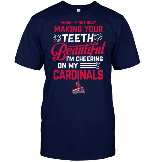 When I'm Not Busy Making Your Teeth Beautiful I'm Cheering On My Cardinals