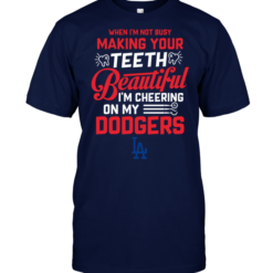 When I'm Not Busy Making Your Teeth Beautiful I'm Cheering On My Dodgers