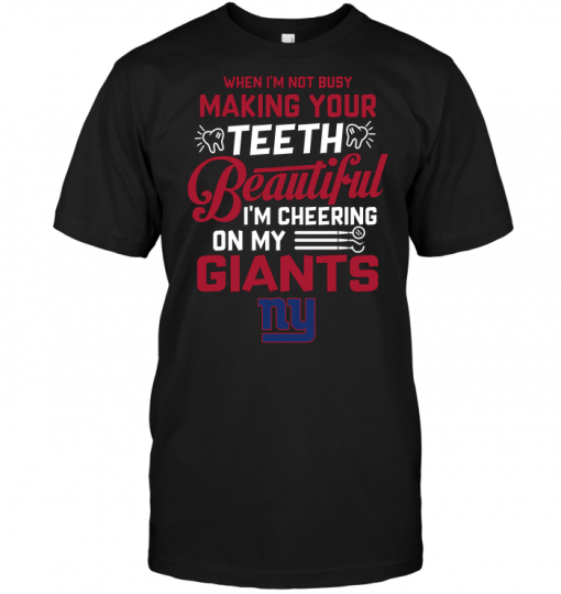 When I'm Not Busy Making Your Teeth Beautiful I'm Cheering On My New York Giants