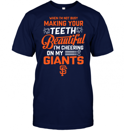 When I'm Not Busy Making Your Teeth Beautiful I'm Cheering On My Giants