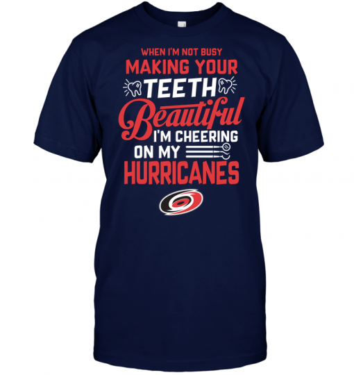 When I'm Not Busy Making Your Teeth Beautiful I'm Cheering On My Hurricanes