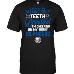 When I'm Not Busy Making Your Teeth Beautiful I'm Cheering On My Islanders