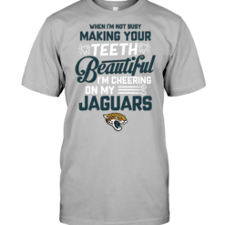 When I'm Not Busy Making Your Teeth Beautiful I'm Cheering On My Jaguars