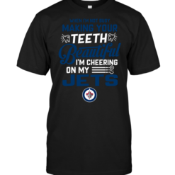 When I'm Not Busy Making Your Teeth Beautiful I'm Cheering On My Winnipeg Jets