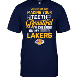 When I'm Not Busy Making Your Teeth Beautiful I'm Cheering On My Lakers