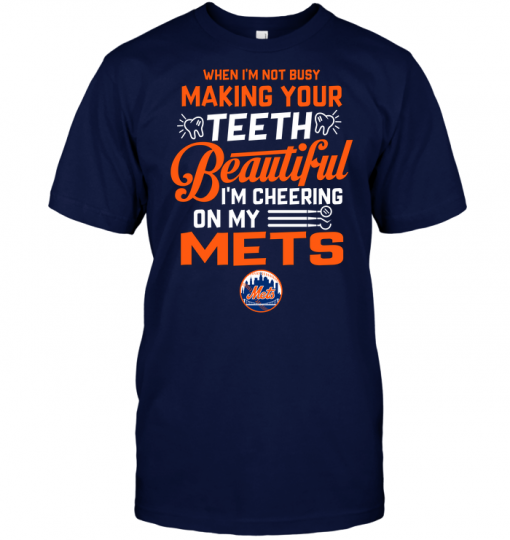 When I'm Not Busy Making Your Teeth Beautiful I'm Cheering On My Mets