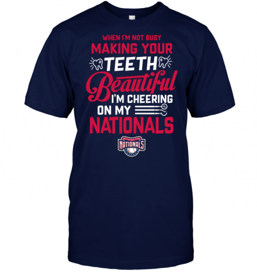 When I'm Not Busy Making Your Teeth Beautiful I'm Cheering On My Nationals