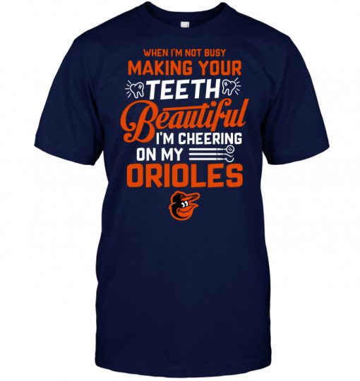 When I'm Not Busy Making Your Teeth Beautiful I'm Cheering On My Orioles