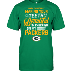 When I'm Not Busy Making Your Teeth Beautiful I'm Cheering On My Packers