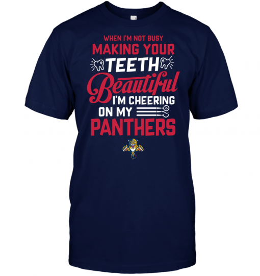 When I'm Not Busy Making Your Teeth Beautiful I'm Cheering On My Florida Panthers