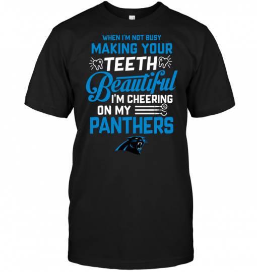 When I'm Not Busy Making Your Teeth Beautiful I'm Cheering On My Panthers