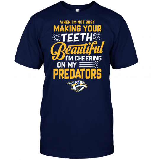 When I'm Not Busy Making Your Teeth Beautiful I'm Cheering On My Predators