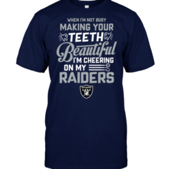 When I'm Not Busy Making Your Teeth Beautiful I'm Cheering On My Raiders