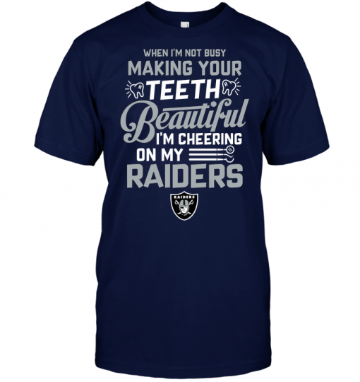 When I'm Not Busy Making Your Teeth Beautiful I'm Cheering On My Raiders