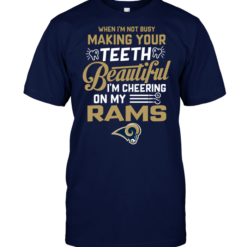 When I'm Not Busy Making Your Teeth Beautiful I'm Cheering On My Rams