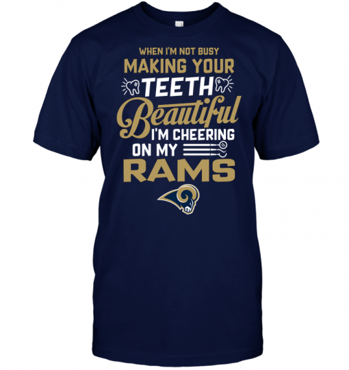 When I'm Not Busy Making Your Teeth Beautiful I'm Cheering On My Rams