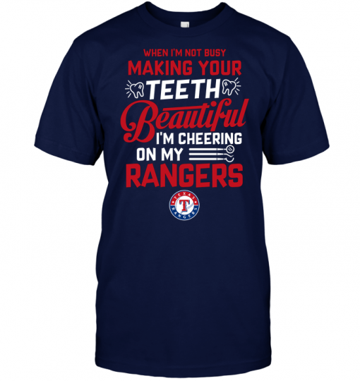 When I'm Not Busy Making Your Teeth Beautiful I'm Cheering On My Rangers