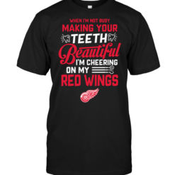 When I'm Not Busy Making Your Teeth Beautiful I'm Cheering On My Red WingsWhen I'm Not Busy Making Your Teeth Beautiful I'm Cheering On My Red Wings